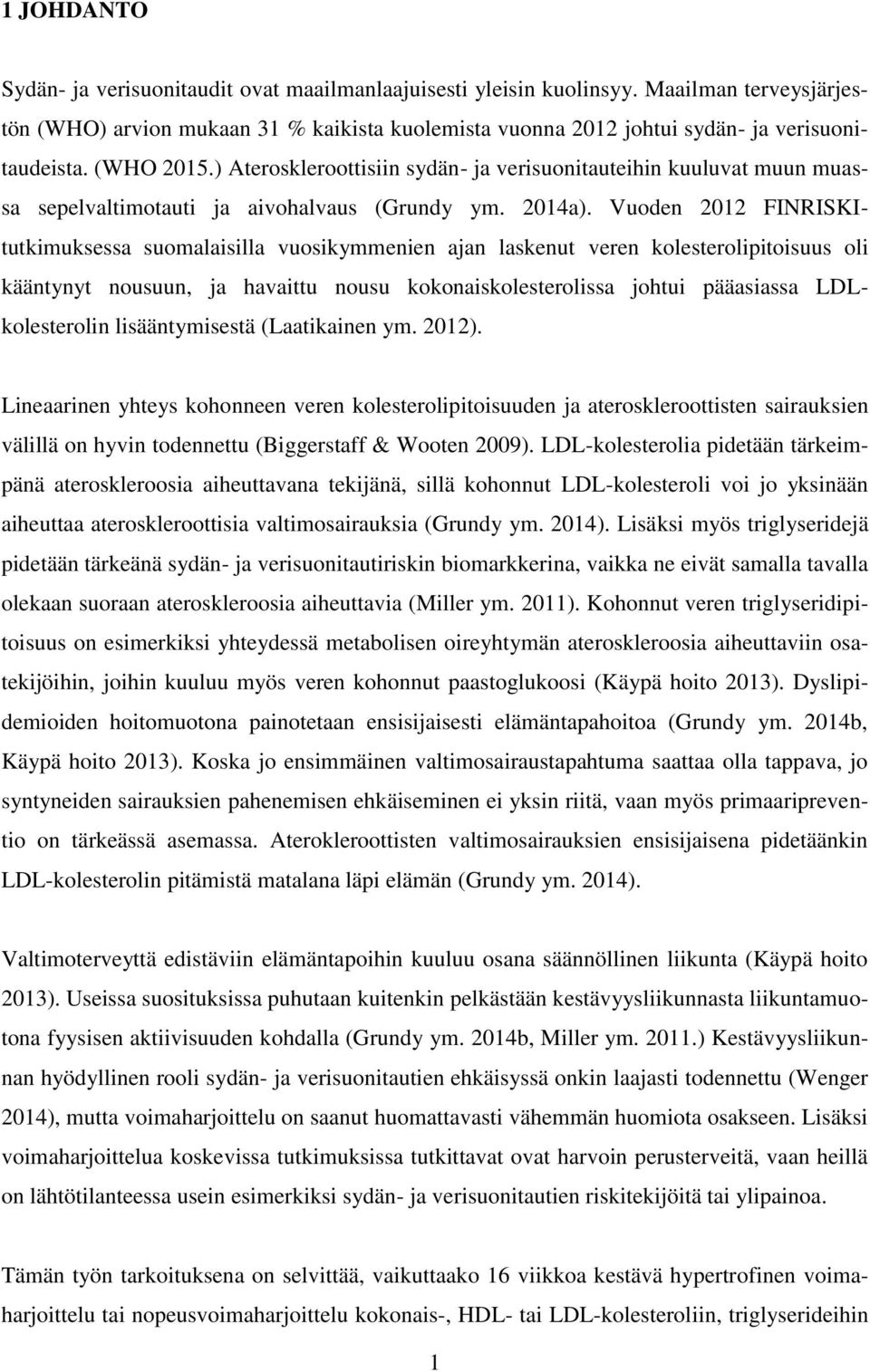 Vuoden 2012 FINRISKItutkimuksessa suomalaisilla vuosikymmenien ajan laskenut veren kolesterolipitoisuus oli kääntynyt nousuun, ja havaittu nousu kokonaiskolesterolissa johtui pääasiassa