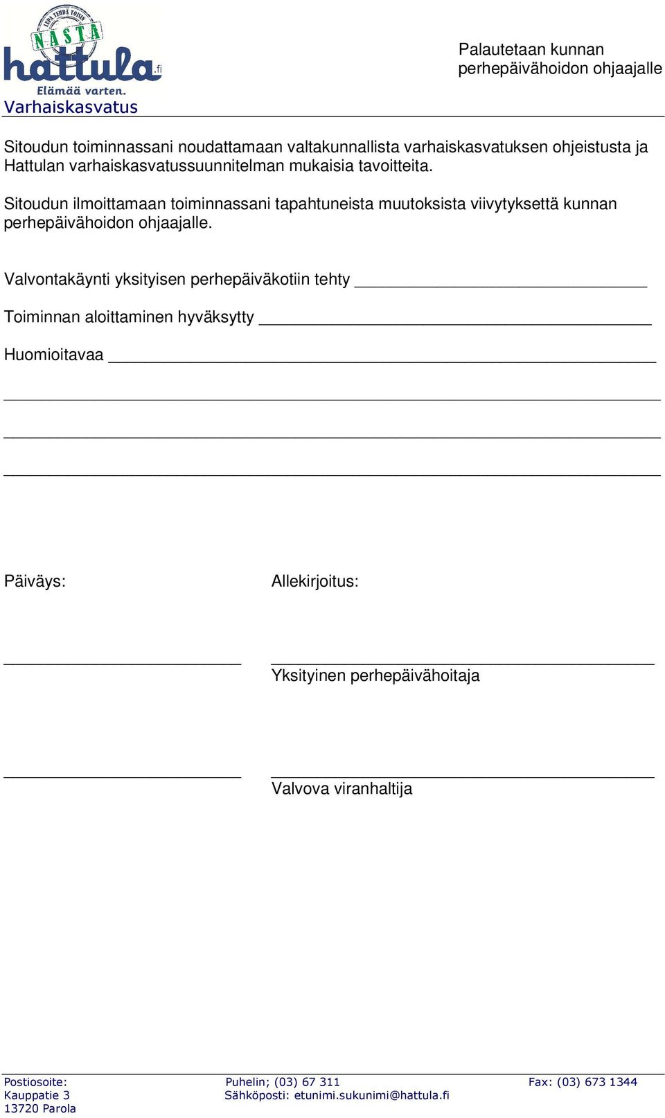 Sitoudun ilmoittamaan toiminnassani tapahtuneista muutoksista viivytyksettä kunnan.