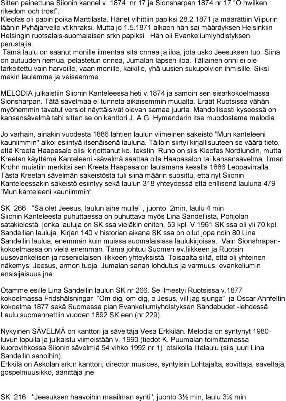 Hän oli Evankeliumiyhdistyksen perustajia. Tämä laulu on saanut monille ilmentää sitä onnea ja iloa, jota usko Jeesuksen tuo. Siinä on autuuden riemua, pelastetun onnea, Jumalan lapsen iloa.