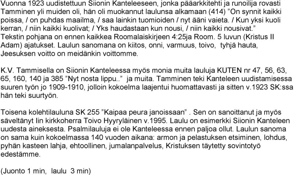 Tekstin pohjana on ennen kaikkea Roomalaiskirjeen 4:25ja Room. 5 luvun (Kristus II Adam) ajatukset.