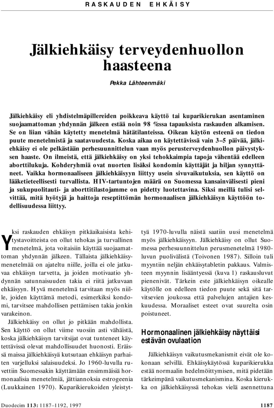 Koska aikaa on käytettävissä vain 3 5 päivää, jälkiehkäisy ei ole pelkästään perhesuunnittelun vaan myös perusterveydenhuollon päivystyksen haaste.