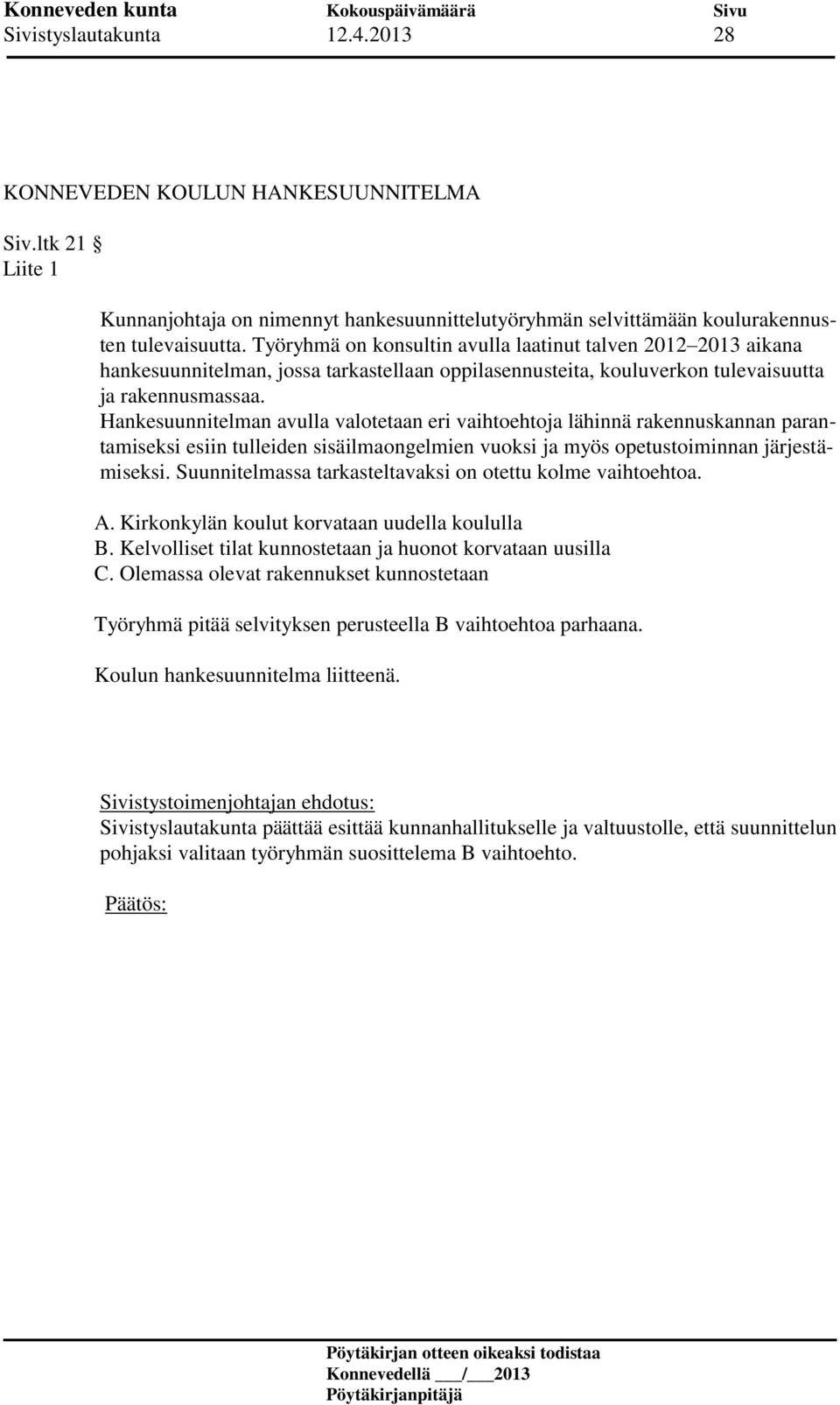 Hankesuunnitelman avulla valotetaan eri vaihtoehtoja lähinnä rakennuskannan parantamiseksi esiin tulleiden sisäilmaongelmien vuoksi ja myös opetustoiminnan järjestämiseksi.
