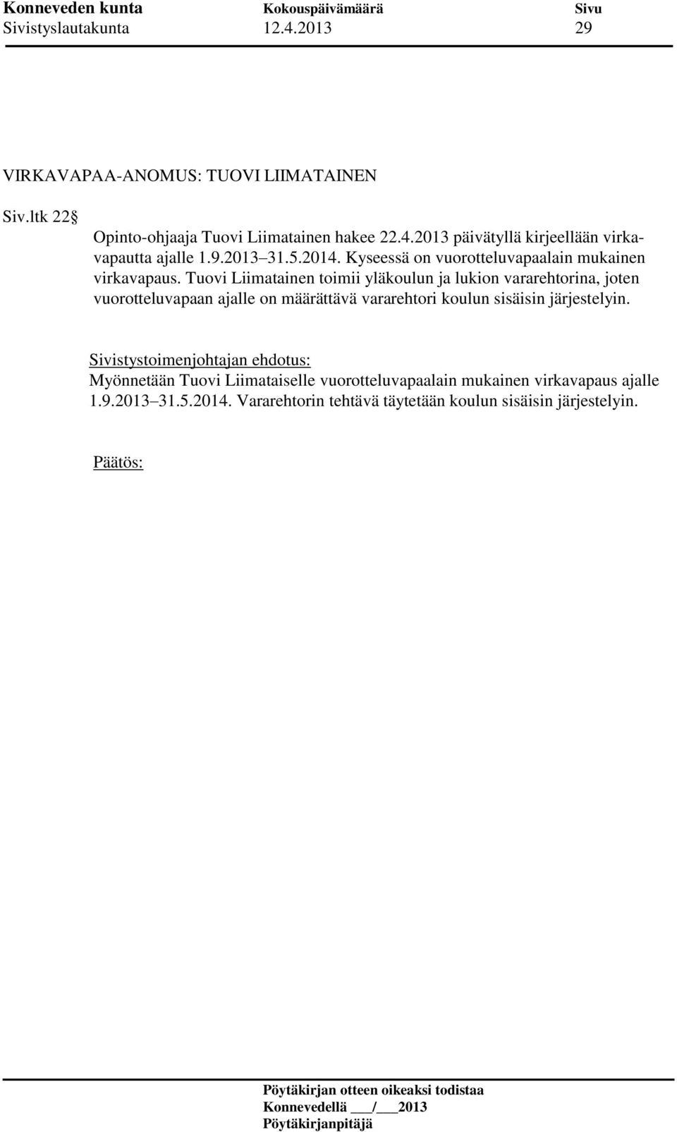Tuovi Liimatainen toimii yläkoulun ja lukion vararehtorina, joten vuorotteluvapaan ajalle on määrättävä vararehtori koulun sisäisin järjestelyin.