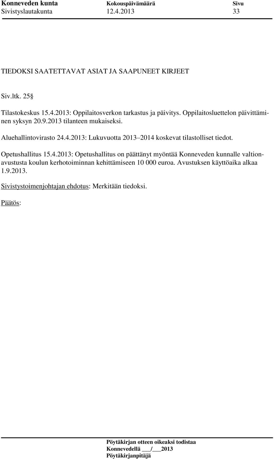 4.2013: Lukuvuotta 2013 2014 koskevat tilastolliset tiedot. Opetushallitus 15.4.2013: Opetushallitus on päättänyt myöntää Konneveden kunnalle valtionavustusta koulun kerhotoiminnan kehittämiseen 10 000 euroa.