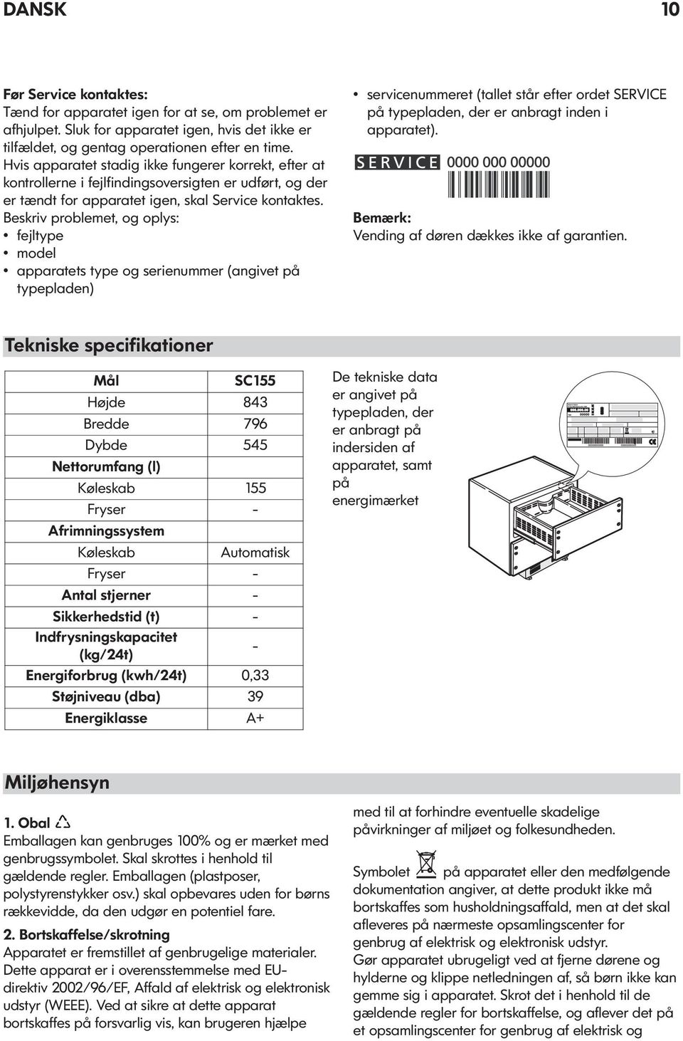 Beskriv problemet, og oplys: fejltype model apparatets type og serienummer (angivet på typepladen) servicenummeret (tallet står efter ordet SERVICE på typepladen, der er anbragt inden i apparatet).