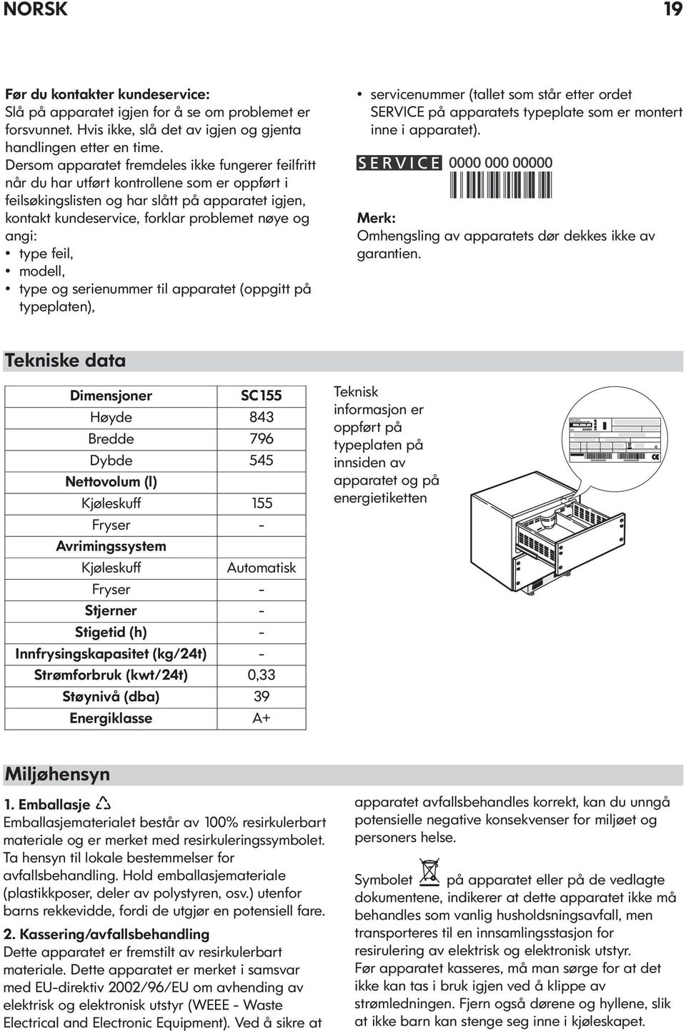 angi: type feil, modell, type og serienummer til apparatet (oppgitt på typeplaten), servicenummer (tallet som står etter ordet SERVICE på apparatets typeplate som er montert inne i apparatet).