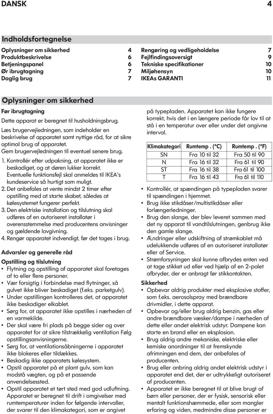 Læs brugervejledningen, som indeholder en beskrivelse af apparatet samt nyttige råd, for at sikre optimal brug af apparatet. Gem brugervejledningen til eventuel senere brug. 1.