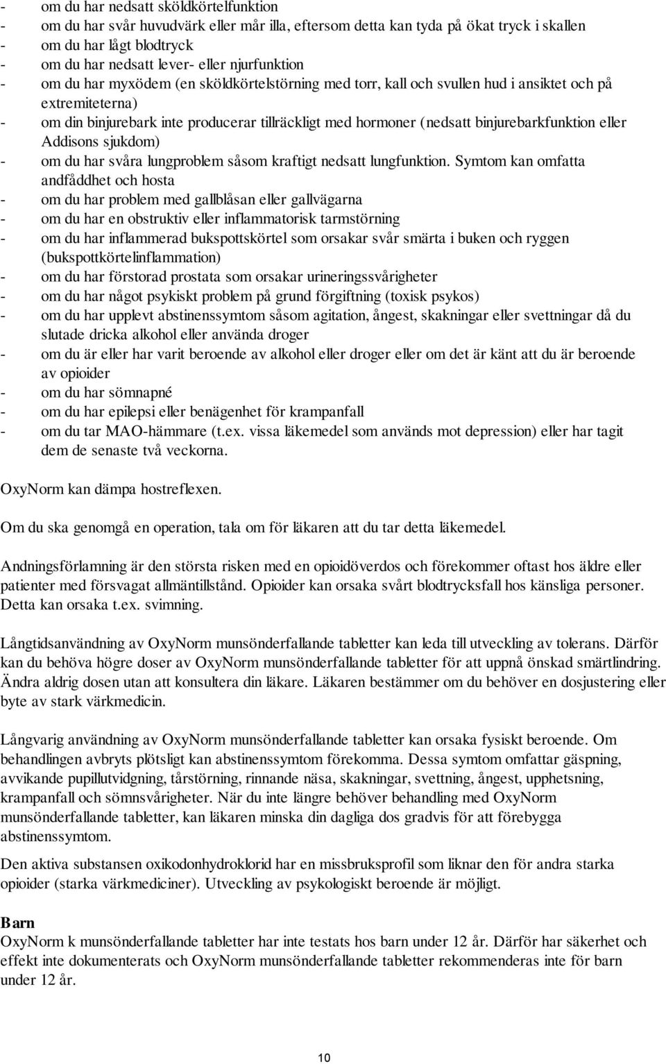 binjurebarkfunktion eller Addisons sjukdom) - om du har svåra lungproblem såsom kraftigt nedsatt lungfunktion.