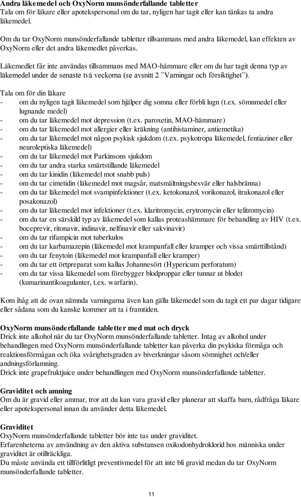 Läkemedlet får inte användas tillsammans med MAO-hämmare eller om du har tagit denna typ av läkemedel under de senaste två veckorna (se avsnitt 2 Varningar och försiktighet ).