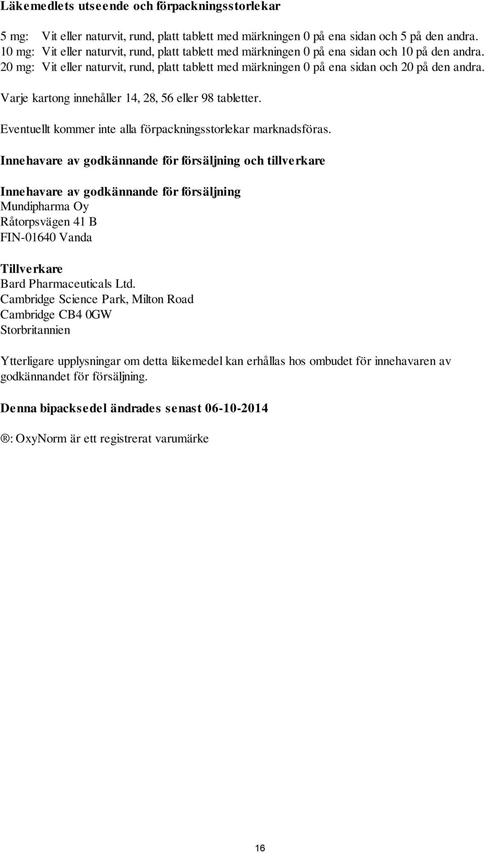 Varje kartong innehåller 14, 28, 56 eller 98 tabletter. Eventuellt kommer inte alla förpackningsstorlekar marknadsföras.