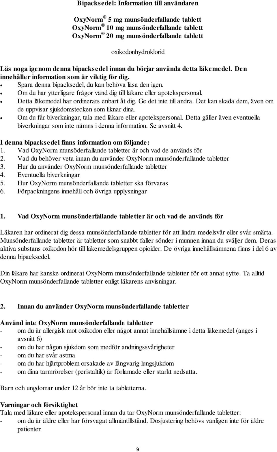 Om du har ytterligare frågor vänd dig till läkare eller apotekspersonal. Detta läkemedel har ordinerats enbart åt dig. Ge det inte till andra.