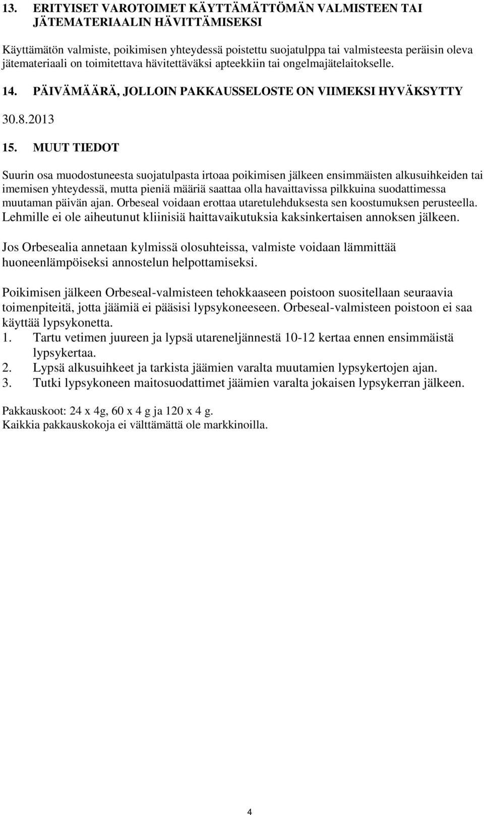 MUUT TIEDOT Suurin osa muodostuneesta suojatulpasta irtoaa poikimisen jälkeen ensimmäisten alkusuihkeiden tai imemisen yhteydessä, mutta pieniä määriä saattaa olla havaittavissa pilkkuina