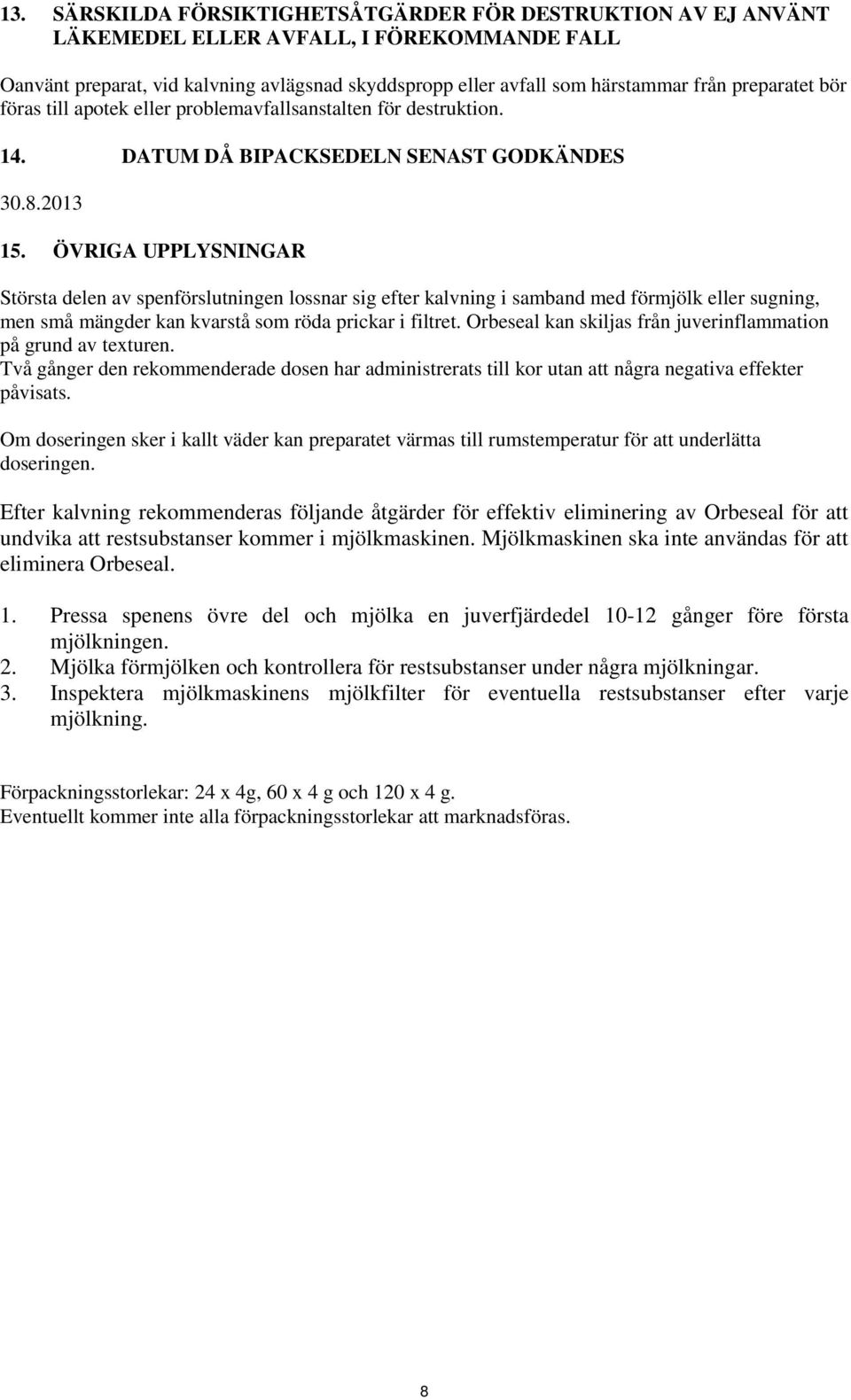 ÖVRIGA UPPLYSNINGAR Största delen av spenförslutningen lossnar sig efter kalvning i samband med förmjölk eller sugning, men små mängder kan kvarstå som röda prickar i filtret.