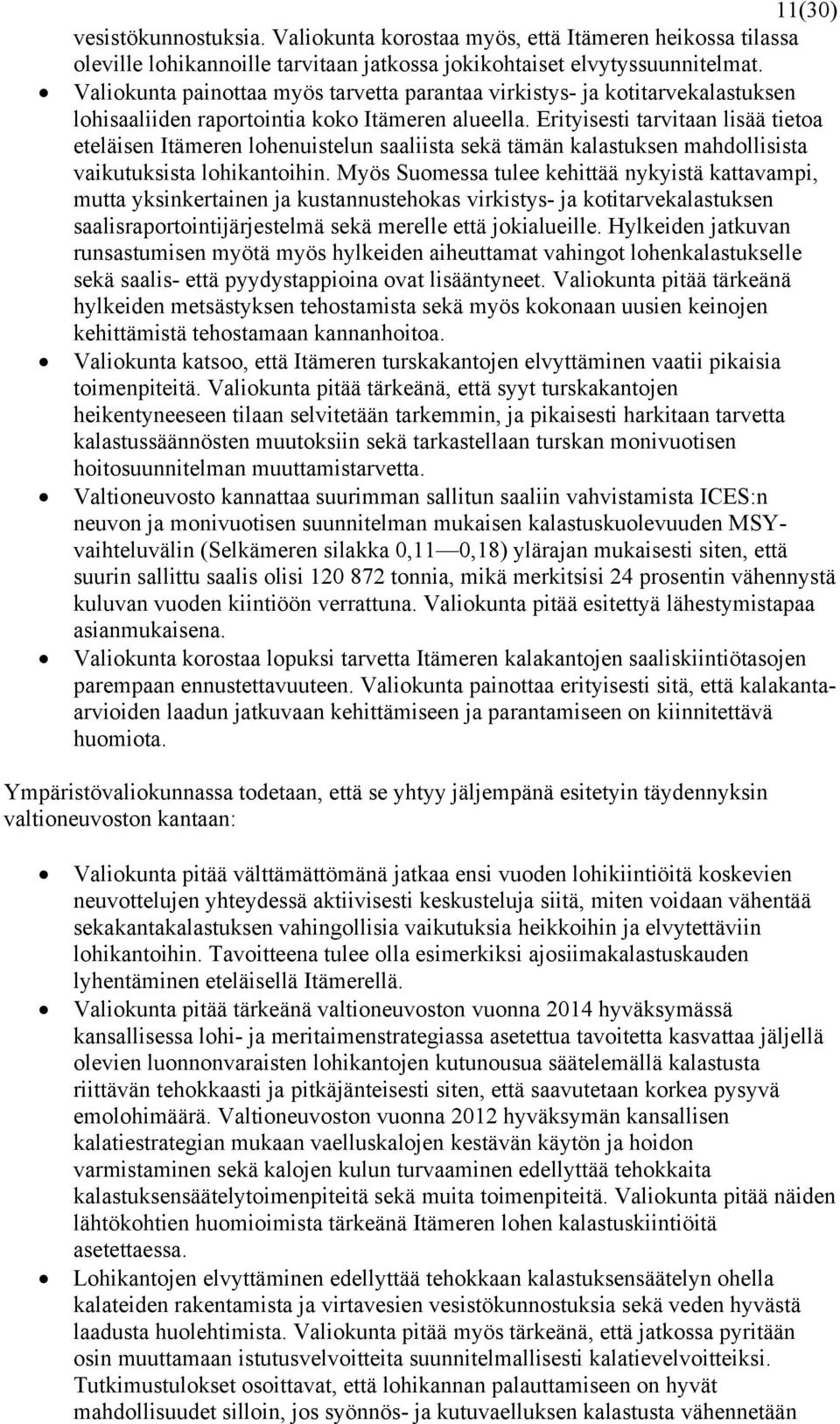 Erityisesti tarvitaan lisää tietoa eteläisen Itämeren lohenuistelun saaliista sekä tämän kalastuksen mahdollisista vaikutuksista lohikantoihin.