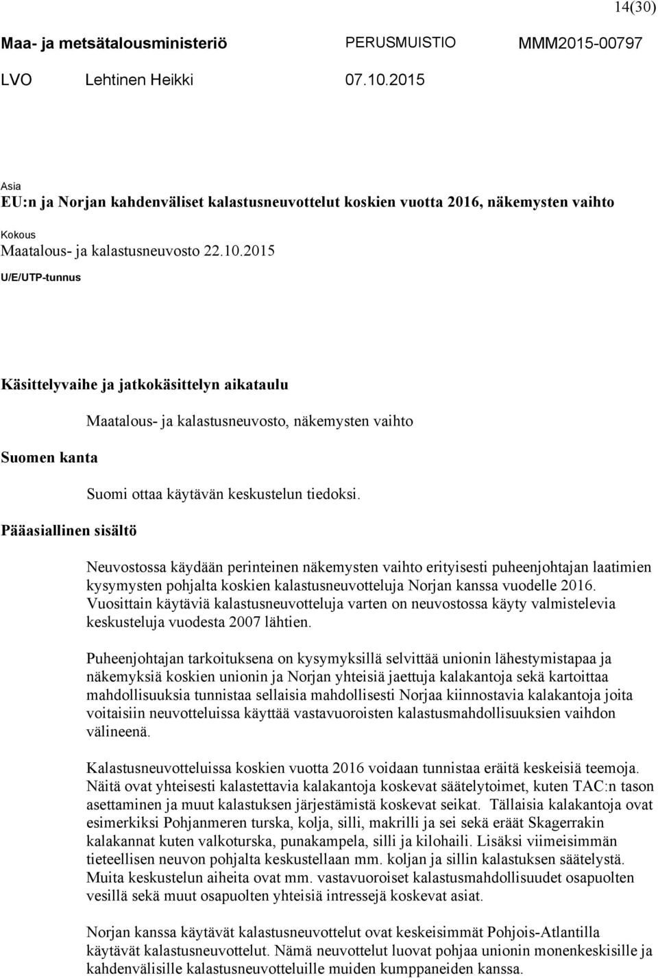 2015 U/E/UTP-tunnus Käsittelyvaihe ja jatkokäsittelyn aikataulu Suomen kanta Pääasiallinen sisältö Maatalous- ja kalastusneuvosto, näkemysten vaihto Suomi ottaa käytävän keskustelun tiedoksi.