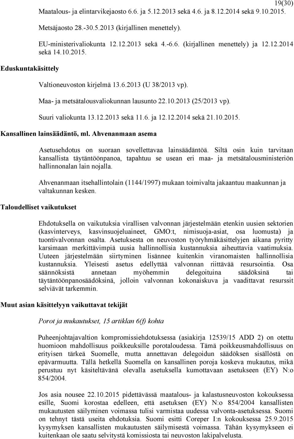6. ja 12.12.2014 sekä 21.10.2015. Kansallinen lainsäädäntö, ml. Ahvenanmaan asema Asetusehdotus on suoraan sovellettavaa lainsäädäntöä.
