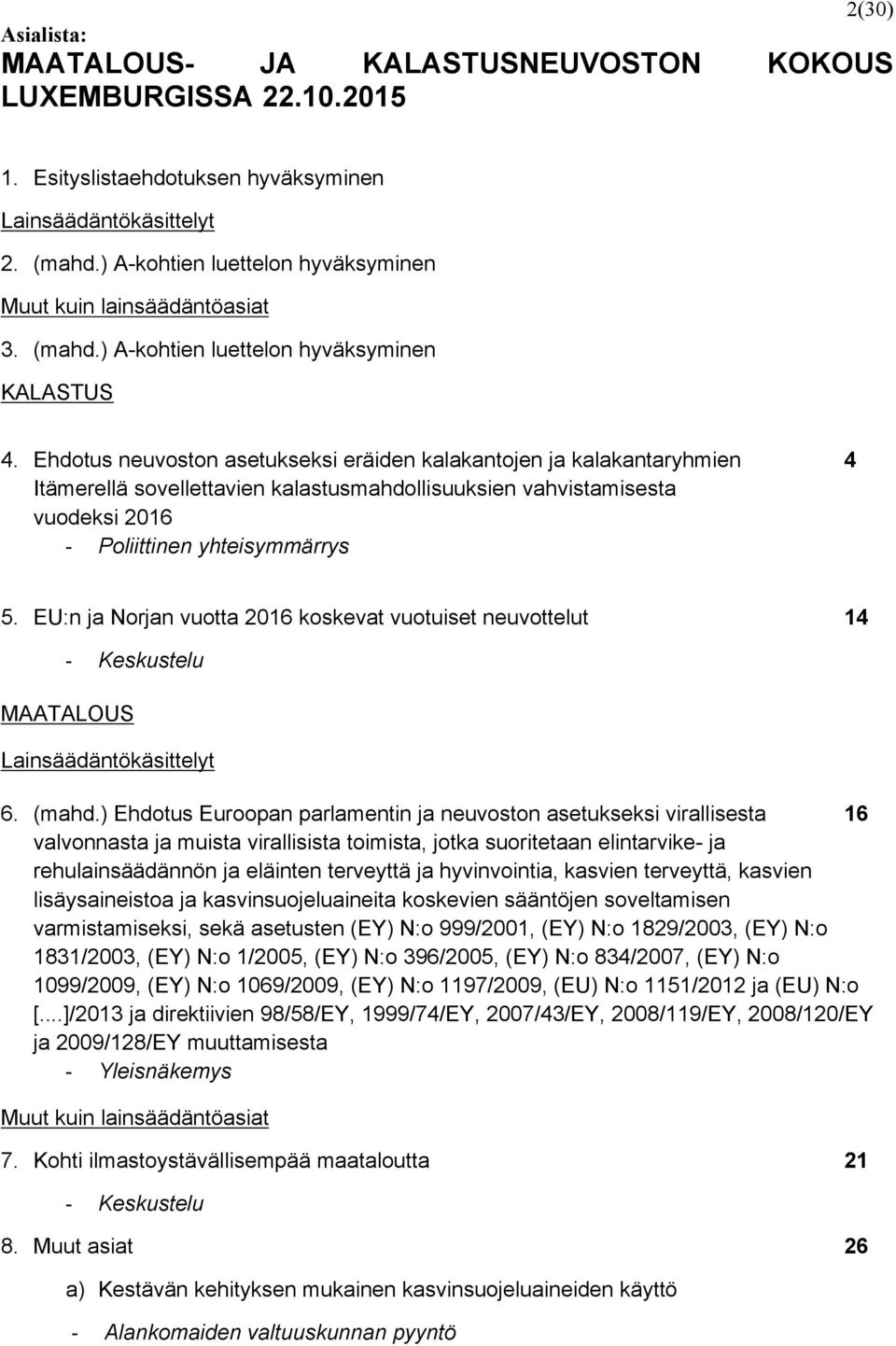 Ehdotus neuvoston asetukseksi eräiden kalakantojen ja kalakantaryhmien 4 Itämerellä sovellettavien kalastusmahdollisuuksien vahvistamisesta vuodeksi 2016 - Poliittinen yhteisymmärrys 5.