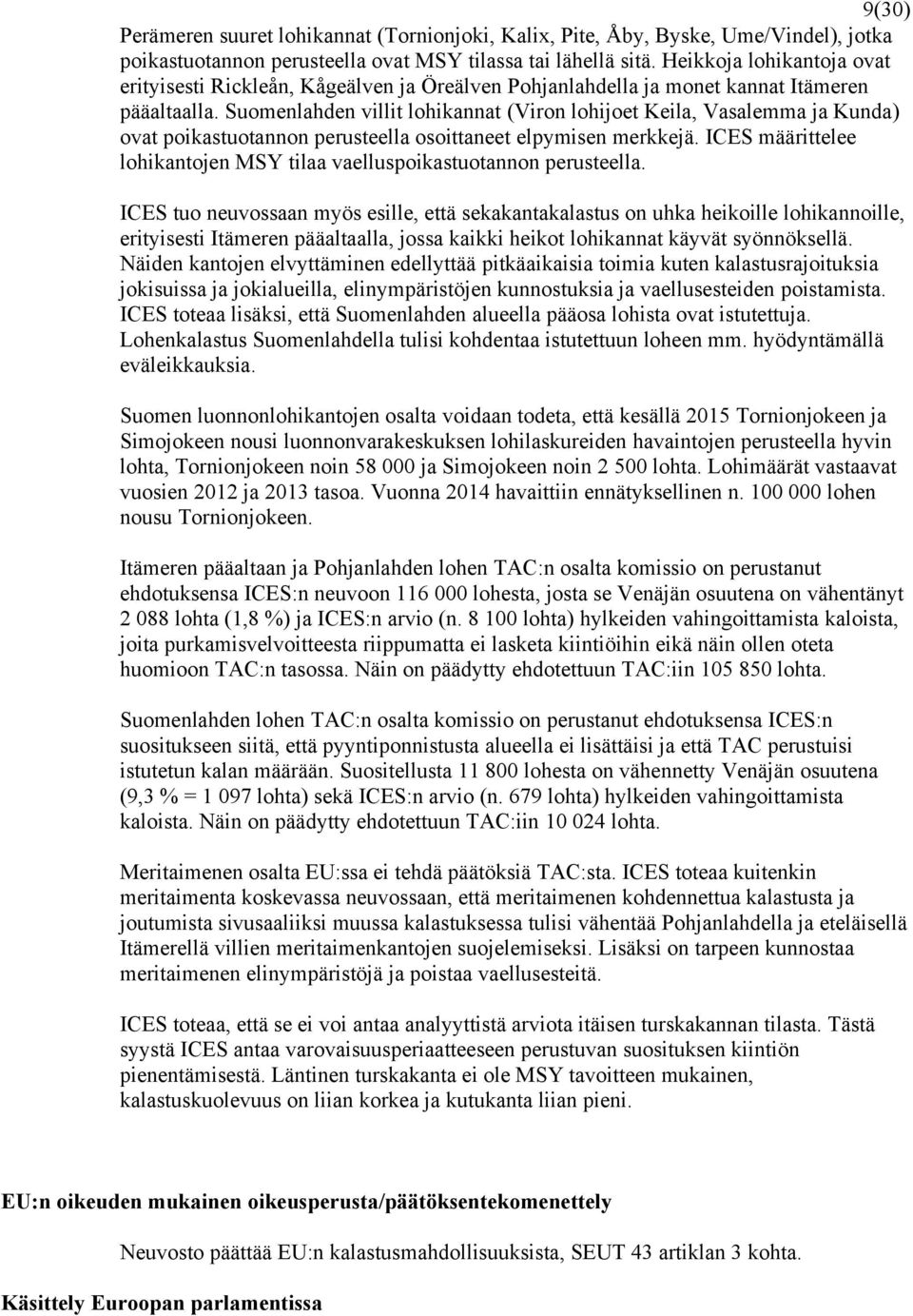 Suomenlahden villit lohikannat (Viron lohijoet Keila, Vasalemma ja Kunda) ovat poikastuotannon perusteella osoittaneet elpymisen merkkejä.