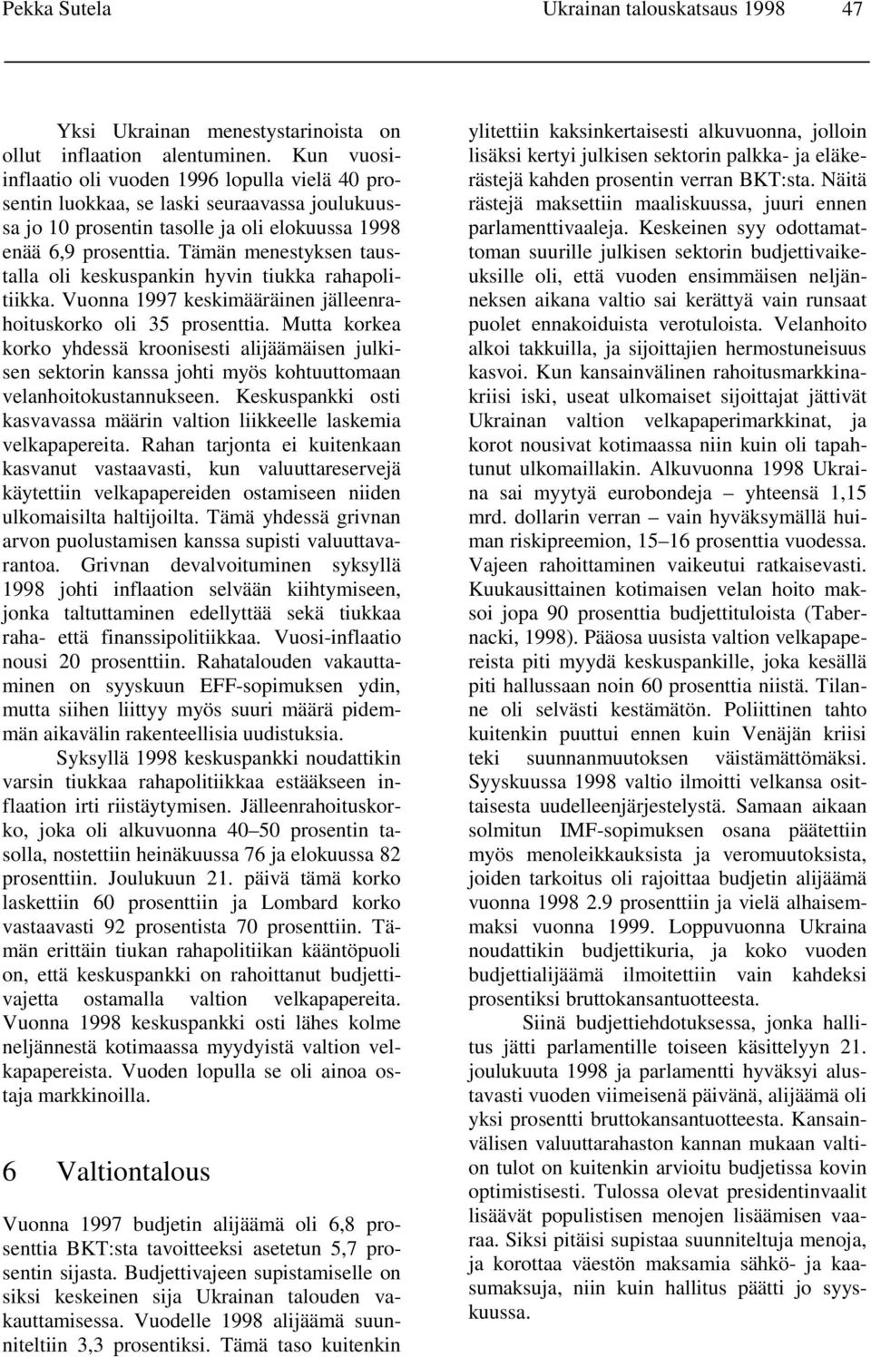Tämän menestyksen taustalla oli keskuspankin hyvin tiukka rahapolitiikka. Vuonna 1997 keskimääräinen jälleenrahoituskorko oli 35 prosenttia.