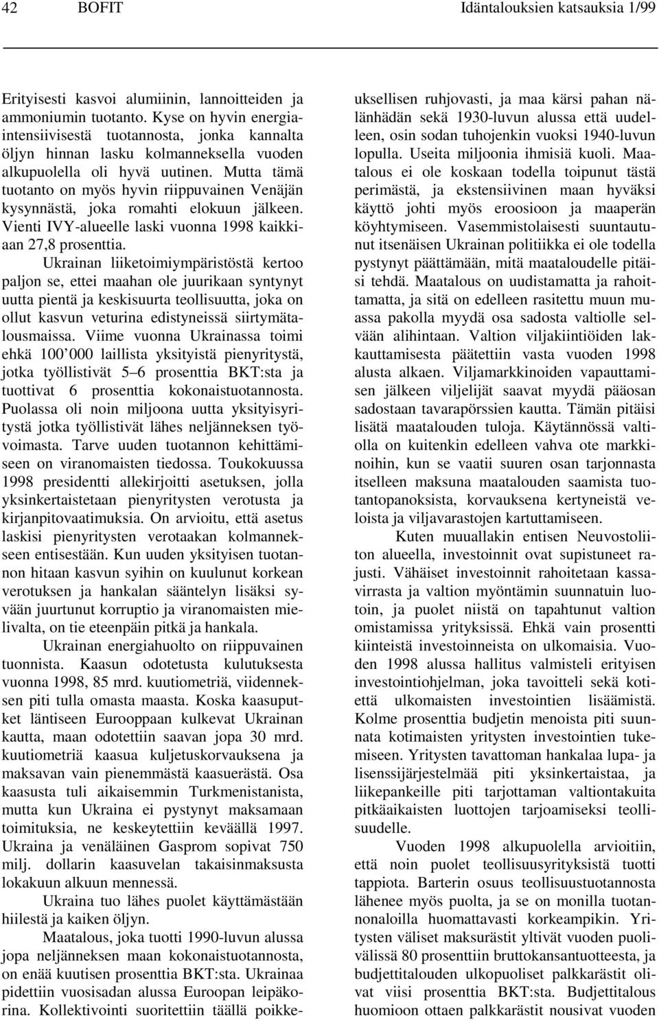 Mutta tämä tuotanto on myös hyvin riippuvainen Venäjän kysynnästä, joka romahti elokuun jälkeen. Vienti IVY-alueelle laski vuonna 1998 kaikkiaan 27,8 prosenttia.
