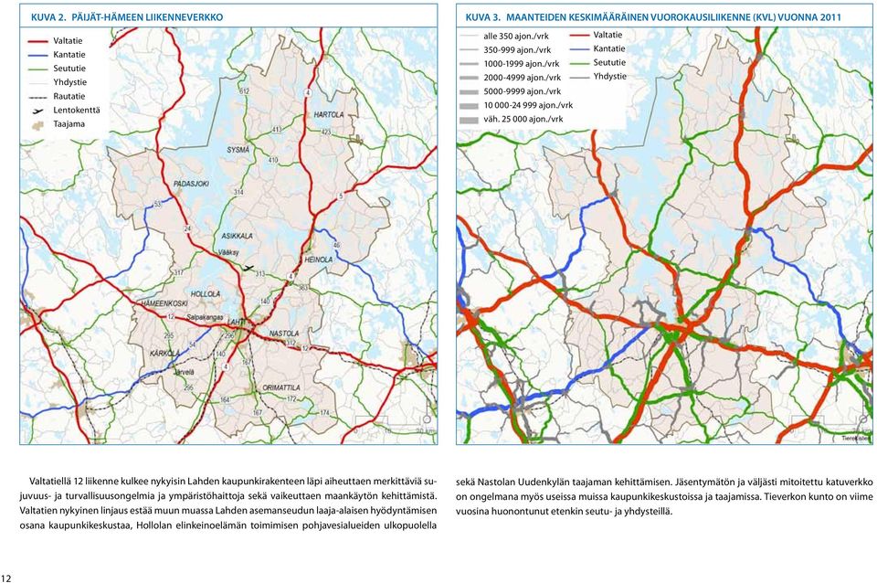 /vrk Valtatiellä 12 liikenne kulkee nykyisin Lahden kaupunkirakenteen läpi aiheuttaen merkittäviä sujuvuus- ja turvallisuusongelmia ja ympäristöhaittoja sekä vaikeuttaen maankäytön kehittämistä.