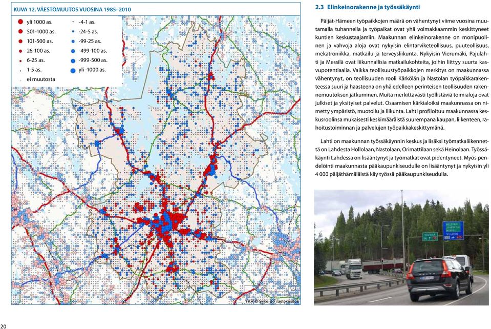 Maakunnan elinkeinorakenne on monipuolinen ja vahvoja aloja ovat nykyisin elintarviketeollisuus, puuteollisuus, mekatroniikka, matkailu ja terveysliikunta.