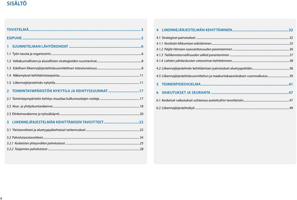 1 Toimintaympäristön kehitys muuttaa kulkumuotojen rooleja... 17 2.2 Alue- ja yhdyskuntarakenne... 18 2.3 Elinkeinorakenne ja työssäkäynti... 20 4 Liikennejärjestelmän kehittäminen...32 4.