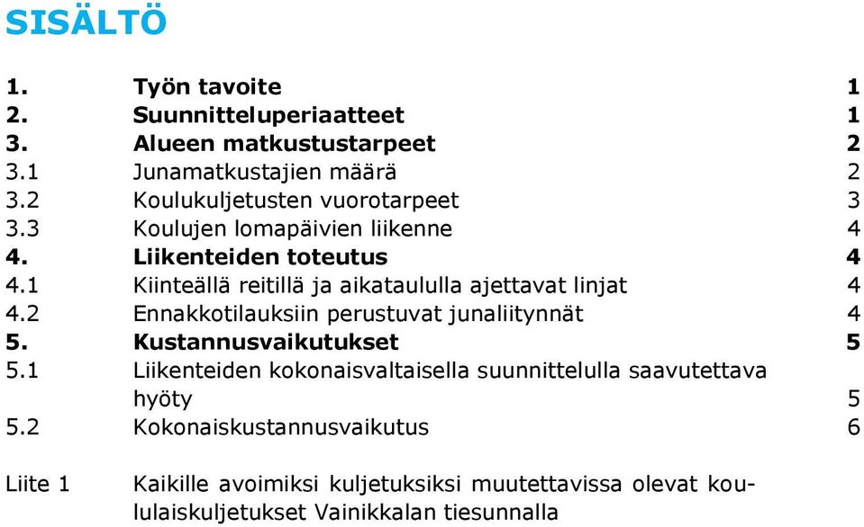 2 Ennakkotilauksiin perustuvat junaliitynnät 4 5. Kustannusvaikutukset 5 5.1 Liikenteiden kokonaisvaltaisella suunnittelulla saavutettava hyöty 5 5.