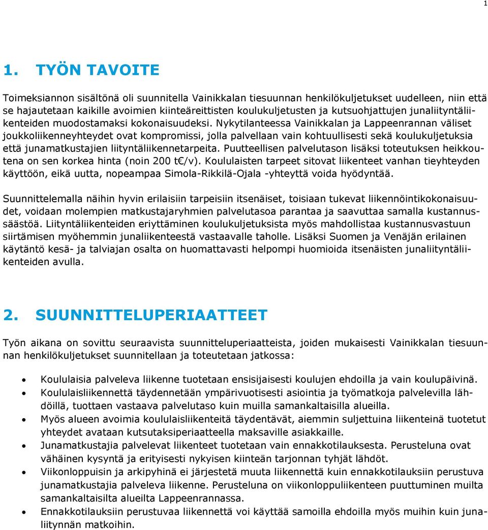 Nykytilanteessa Vainikkalan ja Lappeenrannan väliset joukkoliikenneyhteydet ovat kompromissi, jolla palvellaan vain kohtuullisesti sekä koulukuljetuksia että junamatkustajien liityntäliikennetarpeita.