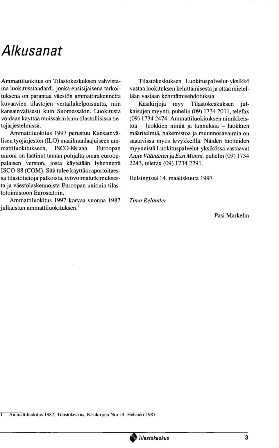 Ammattiluokitus 1997 perustuu Kansainvälisen työjärjestön (ILO) maailmanlaajuiseen ammattiluokitukseen, ISCO-88:aan.