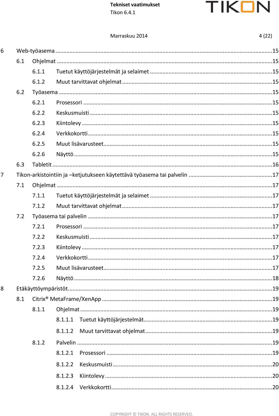 1 Ohjelmat... 17 7.1.1 Tuetut käyttöjärjestelmät ja selaimet... 17 7.1.2 Muut tarvittavat ohjelmat... 17 7.2 Työasema tai palvelin... 17 7.2.1 Prosessori... 17 7.2.2 Keskusmuisti... 17 7.2.3 Kiintolevy.
