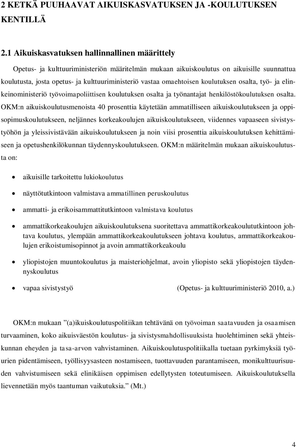 omaehtoisen koulutuksen osalta, työ- ja elinkeinoministeriö työvoimapoliittisen koulutuksen osalta ja työnantajat henkilöstökoulutuksen osalta.