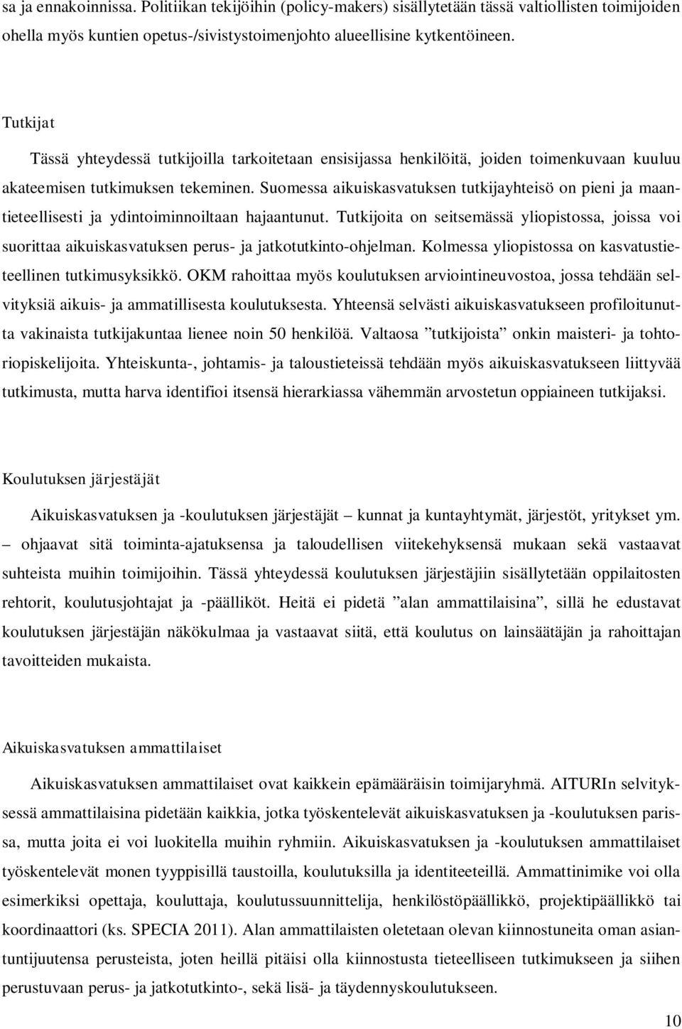 Suomessa aikuiskasvatuksen tutkijayhteisö on pieni ja maantieteellisesti ja ydintoiminnoiltaan hajaantunut.