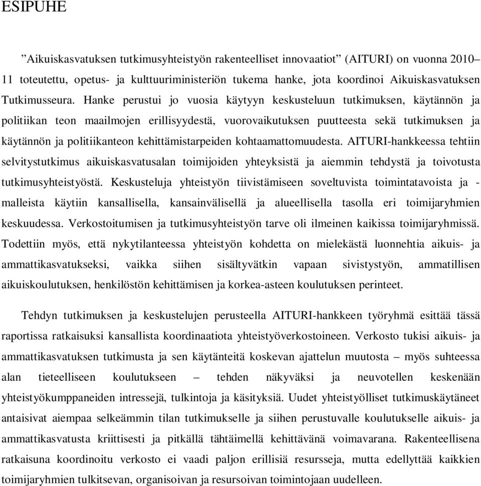 Hanke perustui jo vuosia käytyyn keskusteluun tutkimuksen, käytännön ja politiikan teon maailmojen erillisyydestä, vuorovaikutuksen puutteesta sekä tutkimuksen ja käytännön ja politiikanteon