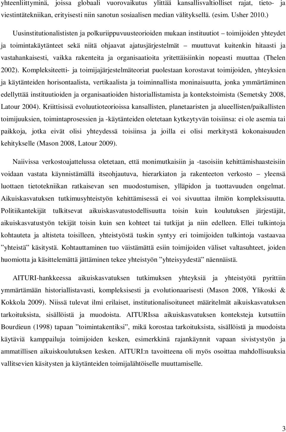 vastahankaisesti, vaikka rakenteita ja organisaatioita yritettäisiinkin nopeasti muuttaa (Thelen 2002).