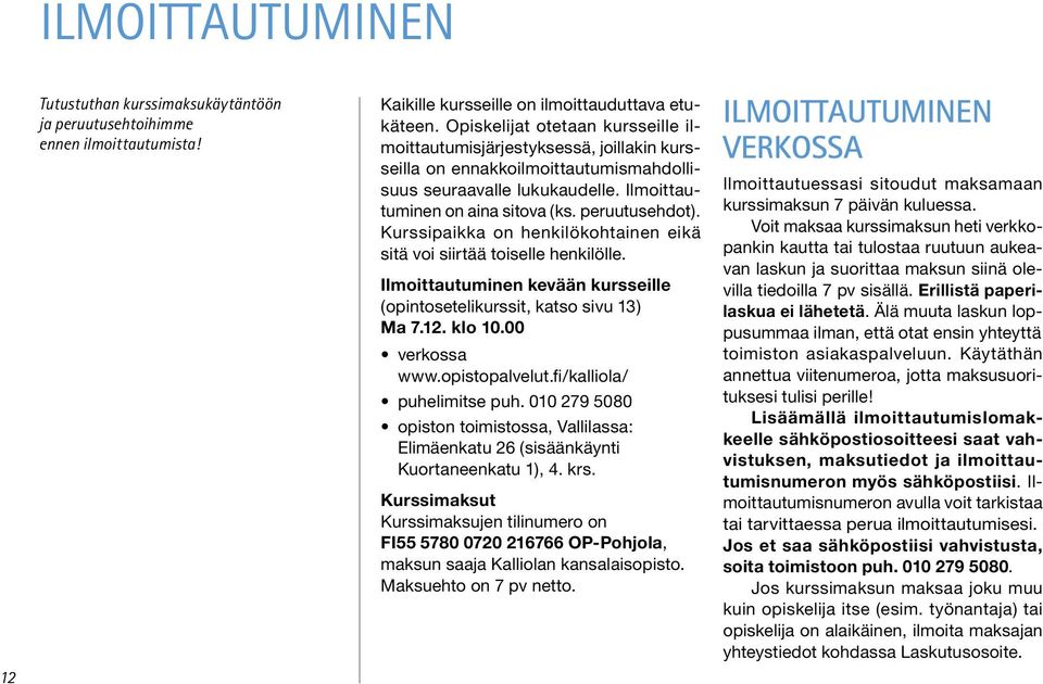 Kurssipaikka on henkilökohtainen eikä sitä voi siirtää toiselle henkilölle. Ilmoittautuminen kevään kursseille (opintosetelikurssit, katso sivu 13) Ma 7.12. klo 10.00 verkossa www.opistopalvelut.