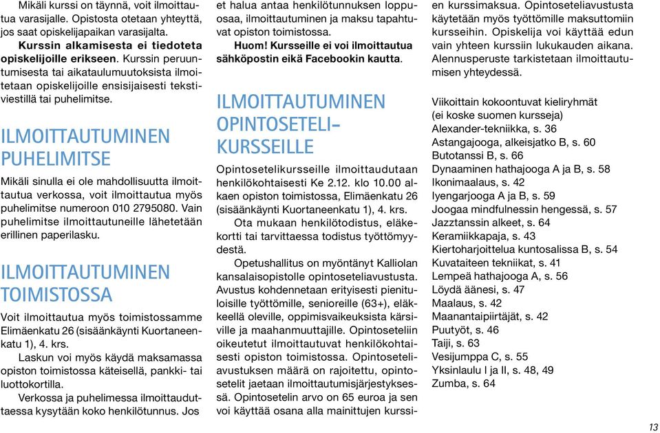 Ilmoittautuminen puhelimitse Mikäli sinulla ei ole mahdollisuutta ilmoittautua verkossa, voit ilmoittautua myös puhelimitse numeroon 010 2795080.