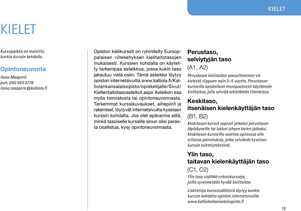 Tämä asteikko löytyy opiston internetsivuilta www.kalliola.fi/kalliolankansalaisopisto/opiskelijalle/sivut/ Kieltentaitotasoasteikot.aspx Asteikon saa myös toimistosta tai opintoneuvonnasta.