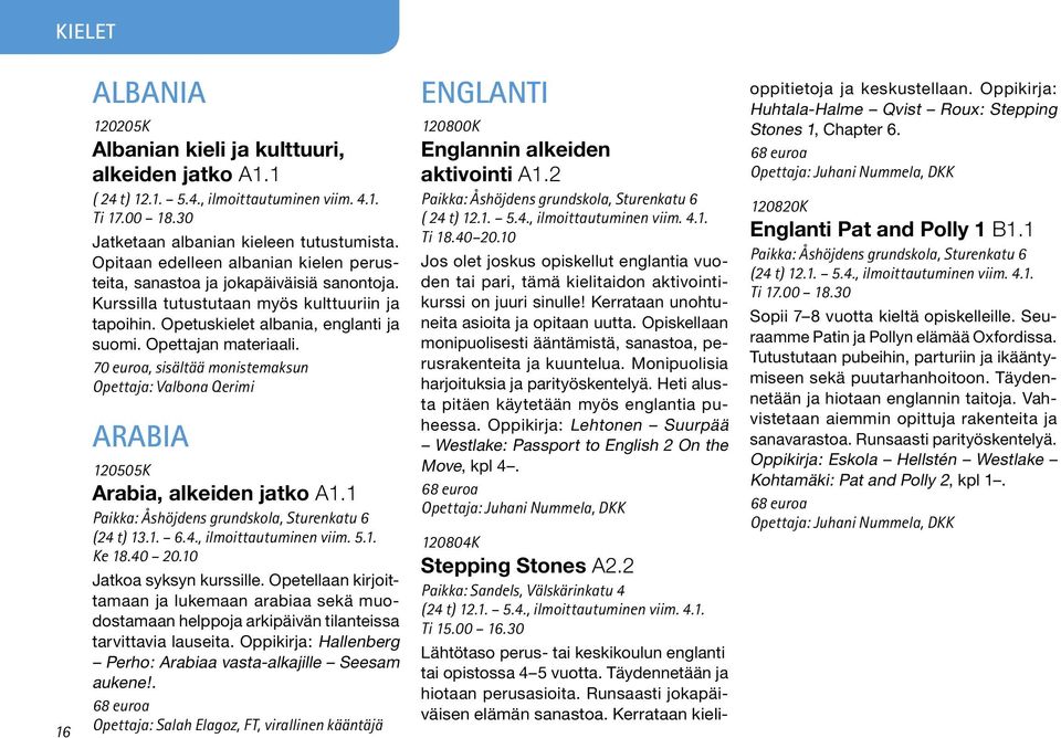 70 euroa, sisältää monistemaksun Opettaja: Valbona Qerimi Arabia 120505K Arabia, alkeiden jatko A1.1 (24 t) 13.1. 6.4., ilmoittautuminen viim. 5.1. Ke 18.40 20.10 Jatkoa syksyn kurssille.