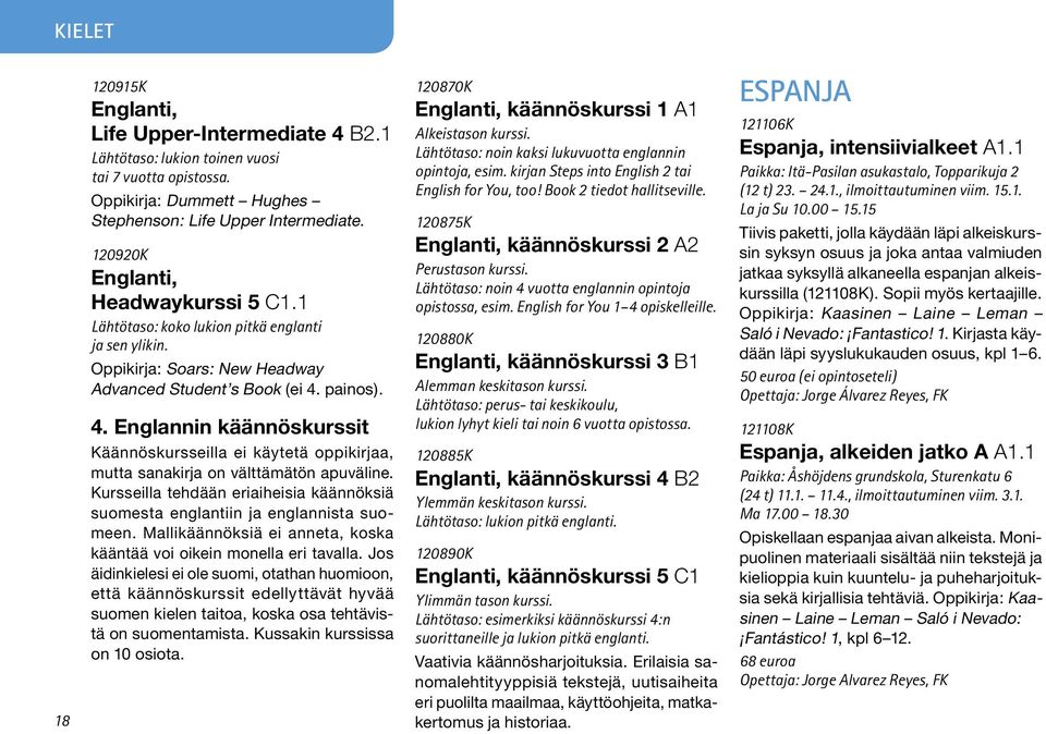 painos). 4. Englannin käännöskurssit Käännöskursseilla ei käytetä oppikirjaa, mutta sanakirja on välttämätön apuväline.