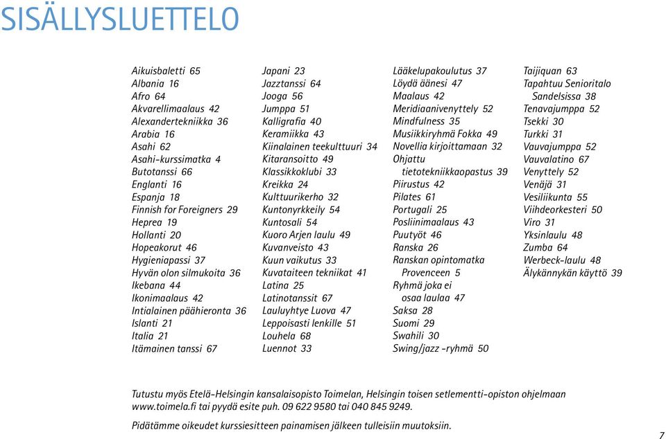 Jooga 56 Jumppa 51 Kalligrafia 40 Keramiikka 43 Kiinalainen teekulttuuri 34 Kitaransoitto 49 Klassikkoklubi 33 Kreikka 24 Kulttuurikerho 32 Kuntonyrkkeily 54 Kuntosali 54 Kuoro Arjen laulu 49