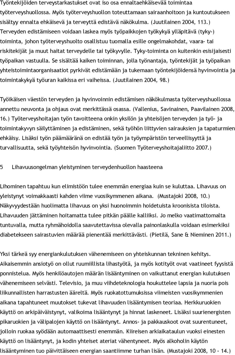 ) Terveyden edistämiseen voidaan laskea myös työpaikkojen työkykyä ylläpitävä (tyky-) toiminta, johon työterveyshuolto osallistuu tuomalla esille ongelmakohdat, vaara- tai riskitekijät ja muut haitat