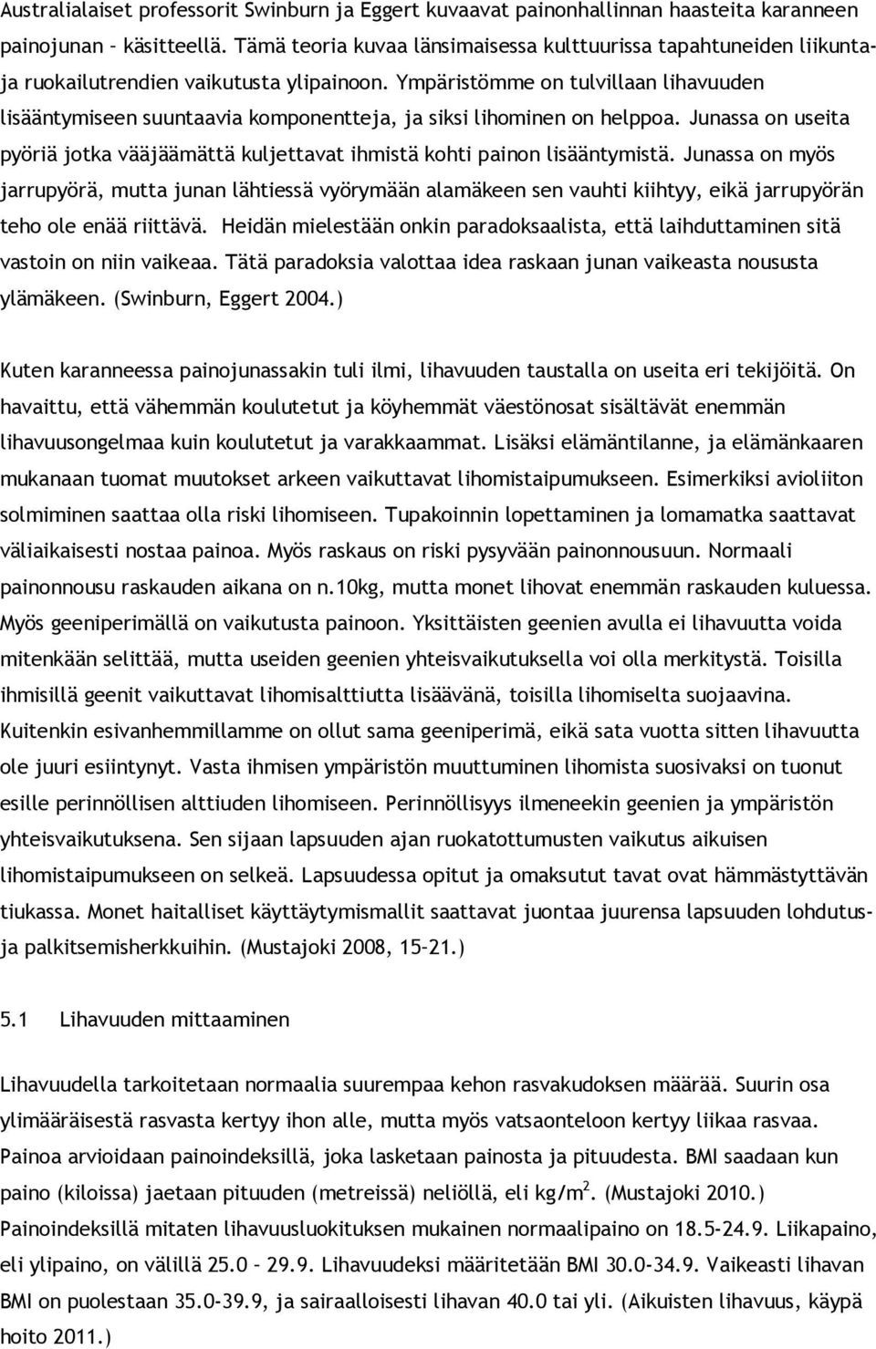 Ympäristömme on tulvillaan lihavuuden lisääntymiseen suuntaavia komponentteja, ja siksi lihominen on helppoa. Junassa on useita pyöriä jotka vääjäämättä kuljettavat ihmistä kohti painon lisääntymistä.