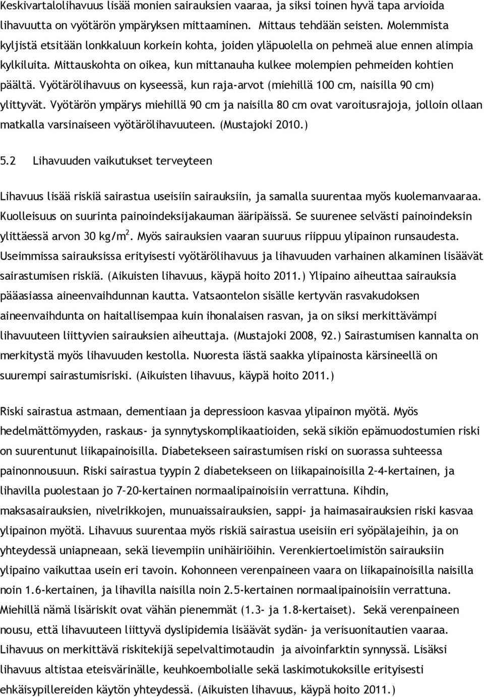 Vyötärölihavuus on kyseessä, kun raja-arvot (miehillä 100 cm, naisilla 90 cm) ylittyvät.