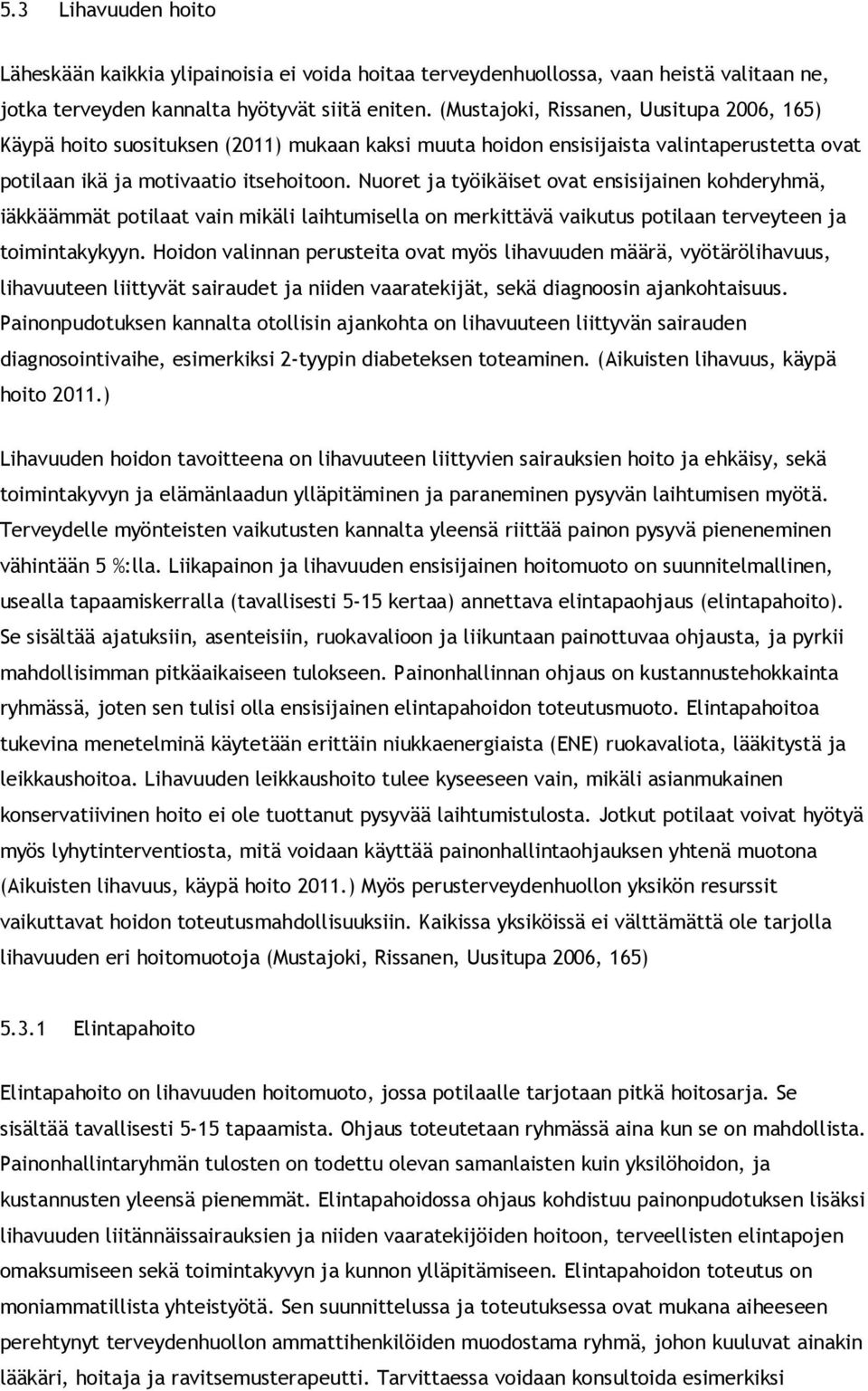 Nuoret ja työikäiset ovat ensisijainen kohderyhmä, iäkkäämmät potilaat vain mikäli laihtumisella on merkittävä vaikutus potilaan terveyteen ja toimintakykyyn.