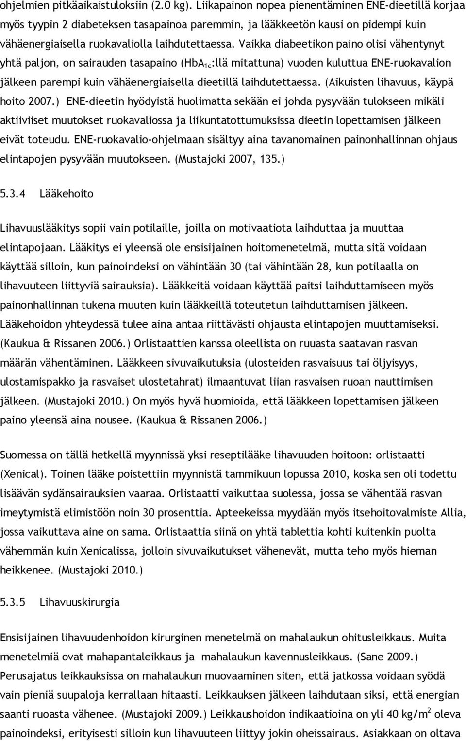 Vaikka diabeetikon paino olisi vähentynyt yhtä paljon, on sairauden tasapaino (HbA 1c :llä mitattuna) vuoden kuluttua ENE-ruokavalion jälkeen parempi kuin vähäenergiaisella dieetillä laihdutettaessa.