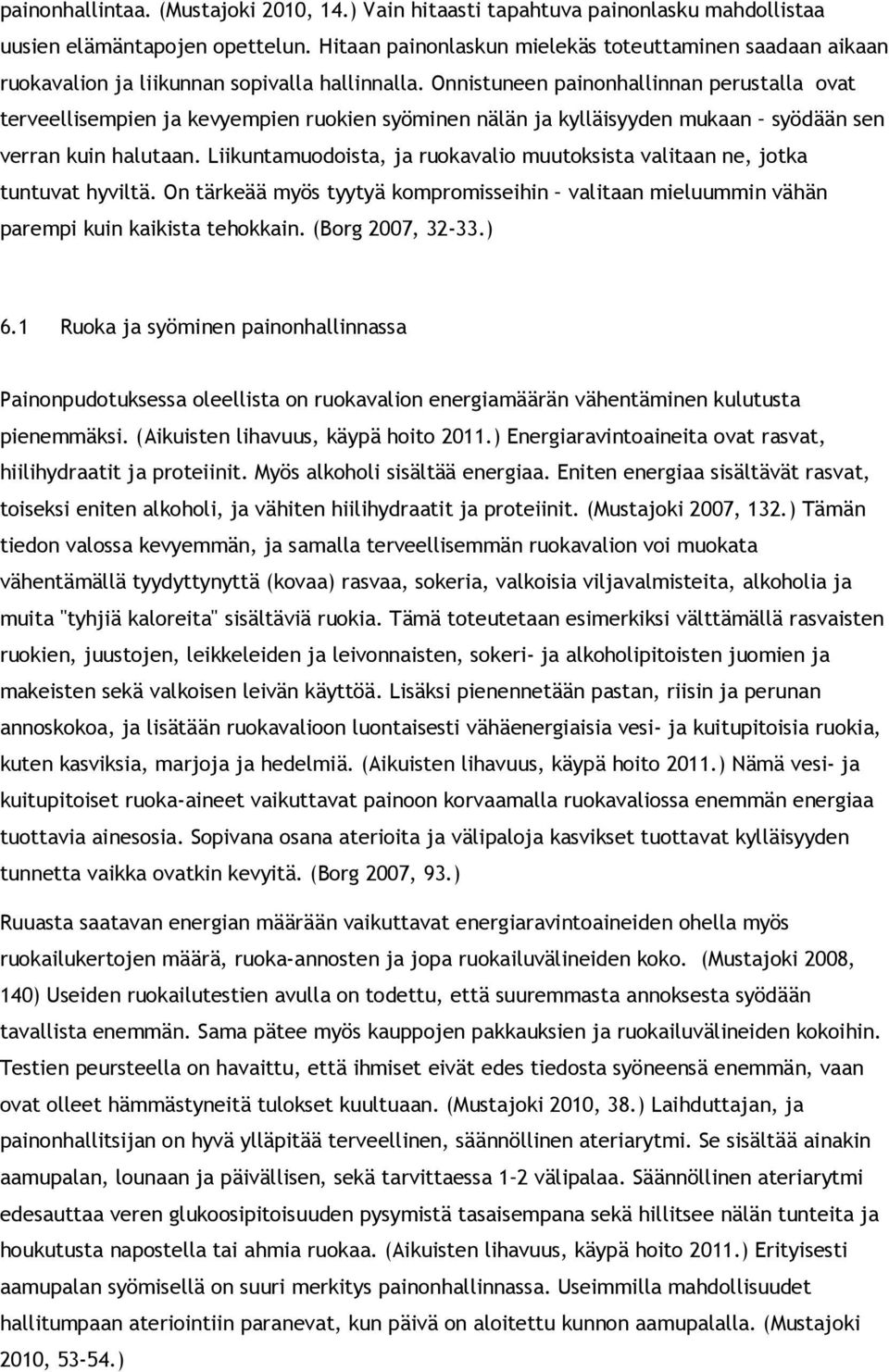 Onnistuneen painonhallinnan perustalla ovat terveellisempien ja kevyempien ruokien syöminen nälän ja kylläisyyden mukaan syödään sen verran kuin halutaan.