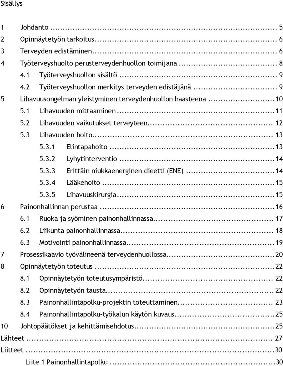 3 Lihavuuden hoito... 13 5.3.1 Elintapahoito...13 5.3.2 Lyhytinterventio...14 5.3.3 Erittäin niukkaenerginen dieetti (ENE)...14 5.3.4 Lääkehoito...15 5.3.5 Lihavuuskirurgia.