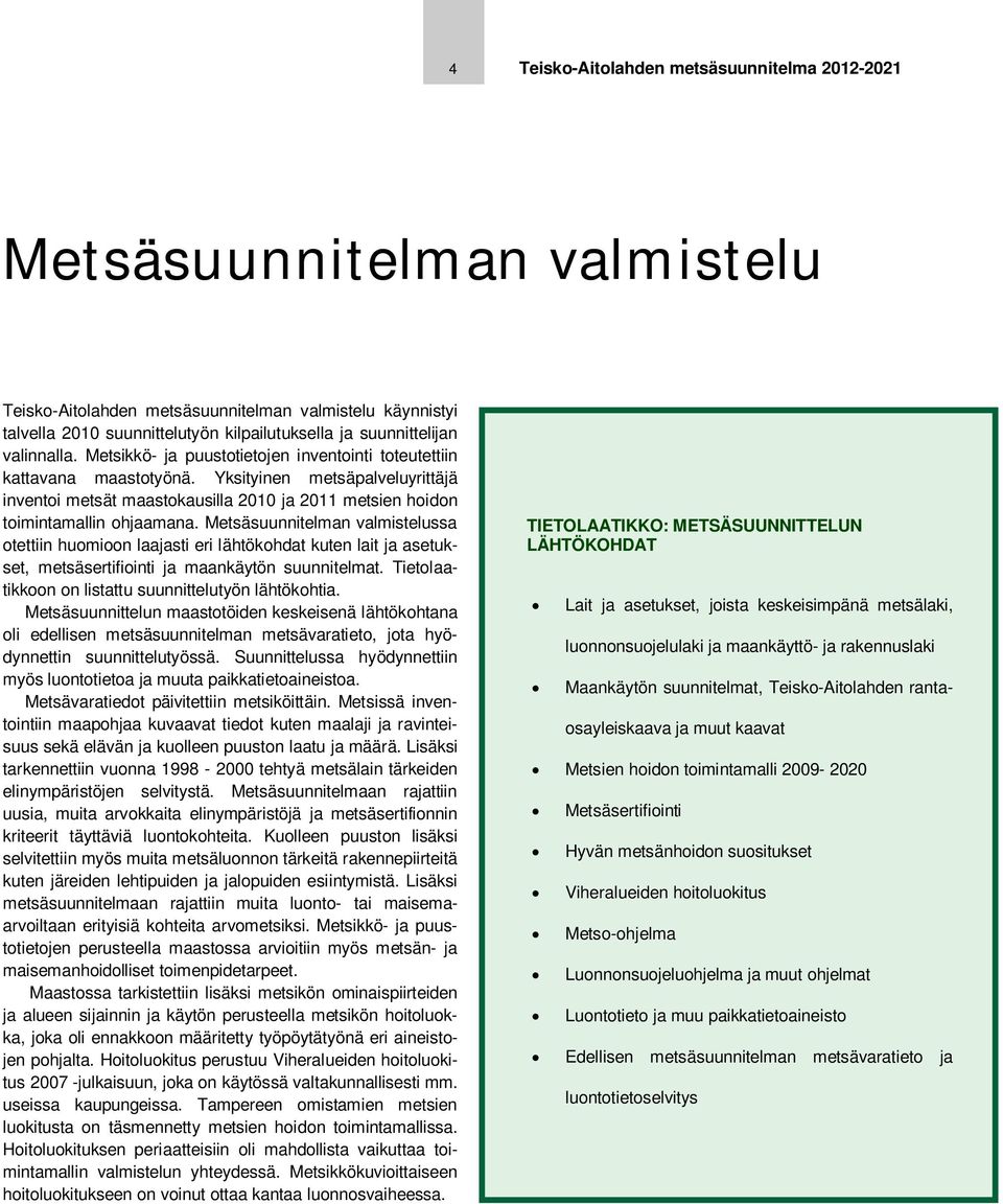 Yksityinen metsäpalveluyrittäjä inventoi metsät maastokausilla 2010 ja 2011 metsien hoidon toimintamallin ohjaamana.