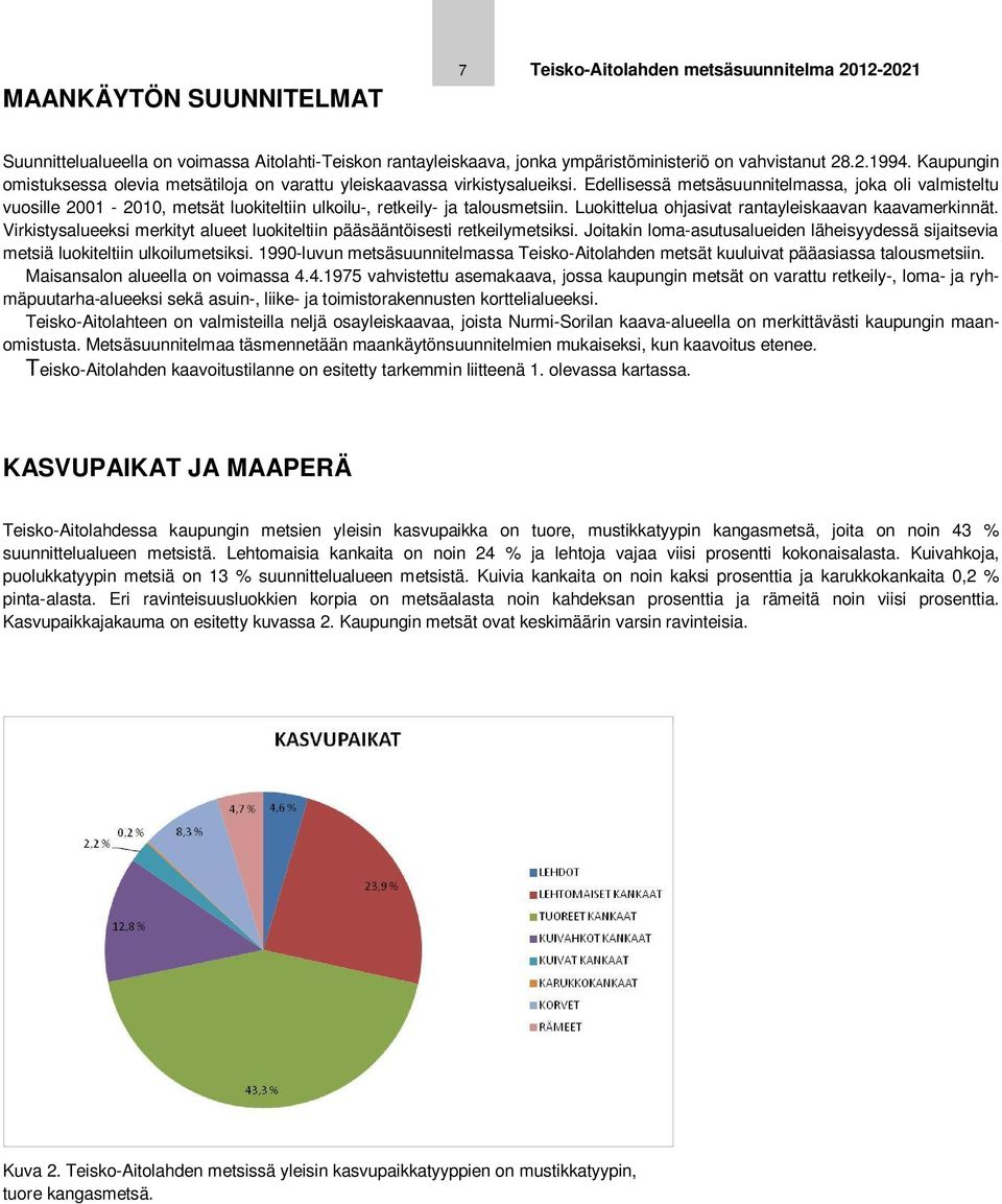 Edellisessä metsäsuunnitelmassa, joka oli valmisteltu vuosille 2001-2010, metsät luokiteltiin ulkoilu-, retkeily- ja talousmetsiin. Luokittelua ohjasivat rantayleiskaavan kaavamerkinnät.